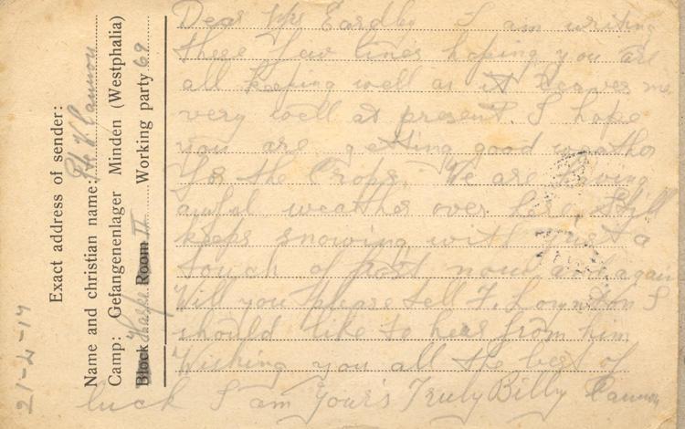 21-4-17
Pte W. Cannon
Dear Mrs Eardley I am writing these few lines hoping you are all keeping well as it leaves me very well at present. I hope you are getting good weather for the crops. We are having awful weather over here, Still keeps snowing with just a touch of frost now and again Will you please tell F. Long[?] I would like to hear from him Wishing you all the best of luck I am your's Truly Billy Cannon