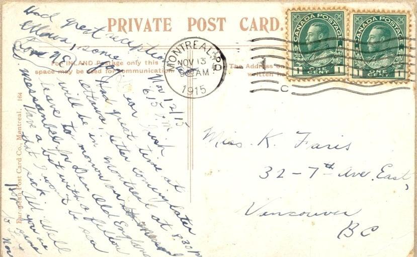 Nov. 12/15 6.15 a.m.

Dear Irish,

Had a great time at Ottawa, letter coming later will be in Montreal at 8.30 p.m.  Leave to-morrow on Messanbel for Dear Old England.  Have a bet with fellow that I won't be sea sick. 

All well.  Hope you are the same.

So long,

Norm

Had a great reception in Ottawa.  Some jog.  Love N. E.