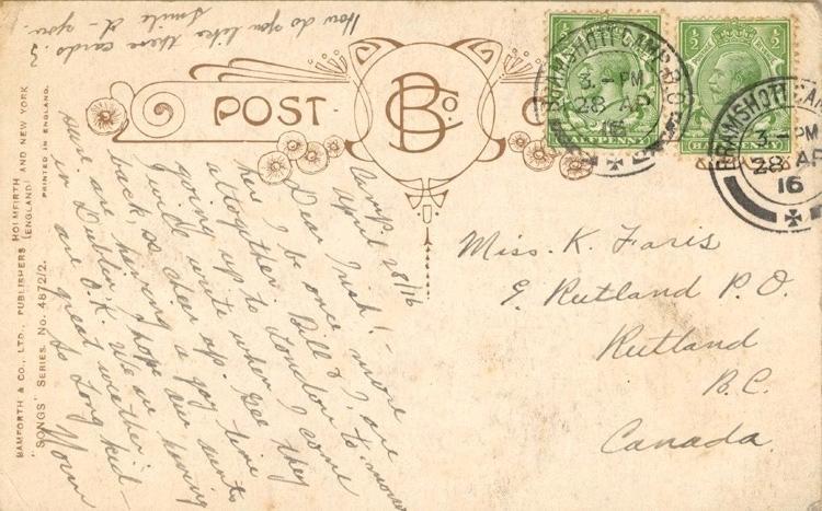 Camp, April 28/16

Dear Irish:-
Here I be once more altogether.  Bill &amp; I are going up to London to-morrow, I will write when I come back, so cheer up.  Gee they sure are having a gay time in Dublin.  I hope our Aunts are OK.  We are having great weather. 

So long kid - 
Norm